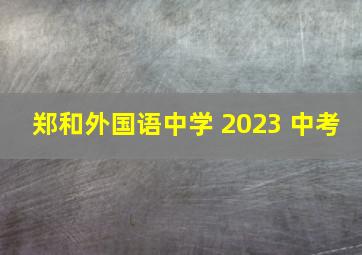 郑和外国语中学 2023 中考